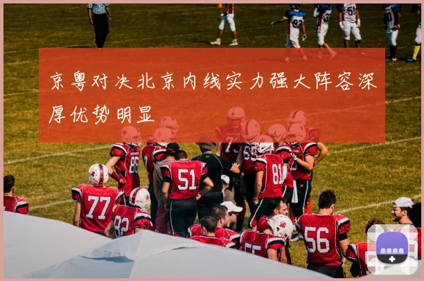 京粤对决北京内线实力强大阵容深厚优势明显